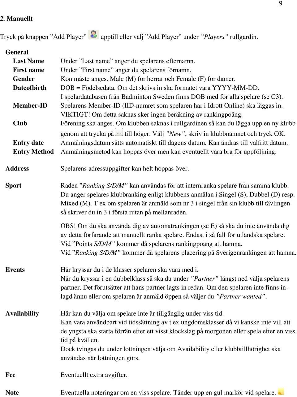 Kön måste anges. Male (M) för herrar och Female (F) för damer. DOB = Födelsedata. Om det skrivs in ska formatet vara YYYY-MM-DD.