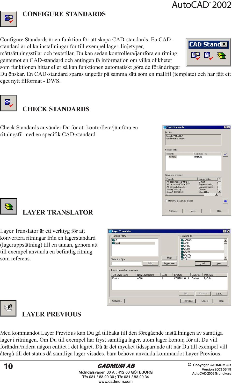 önskar. En CAD-standard sparas ungefär på samma sätt som en mallfil (template) och har fått ett eget nytt filformat - DWS.