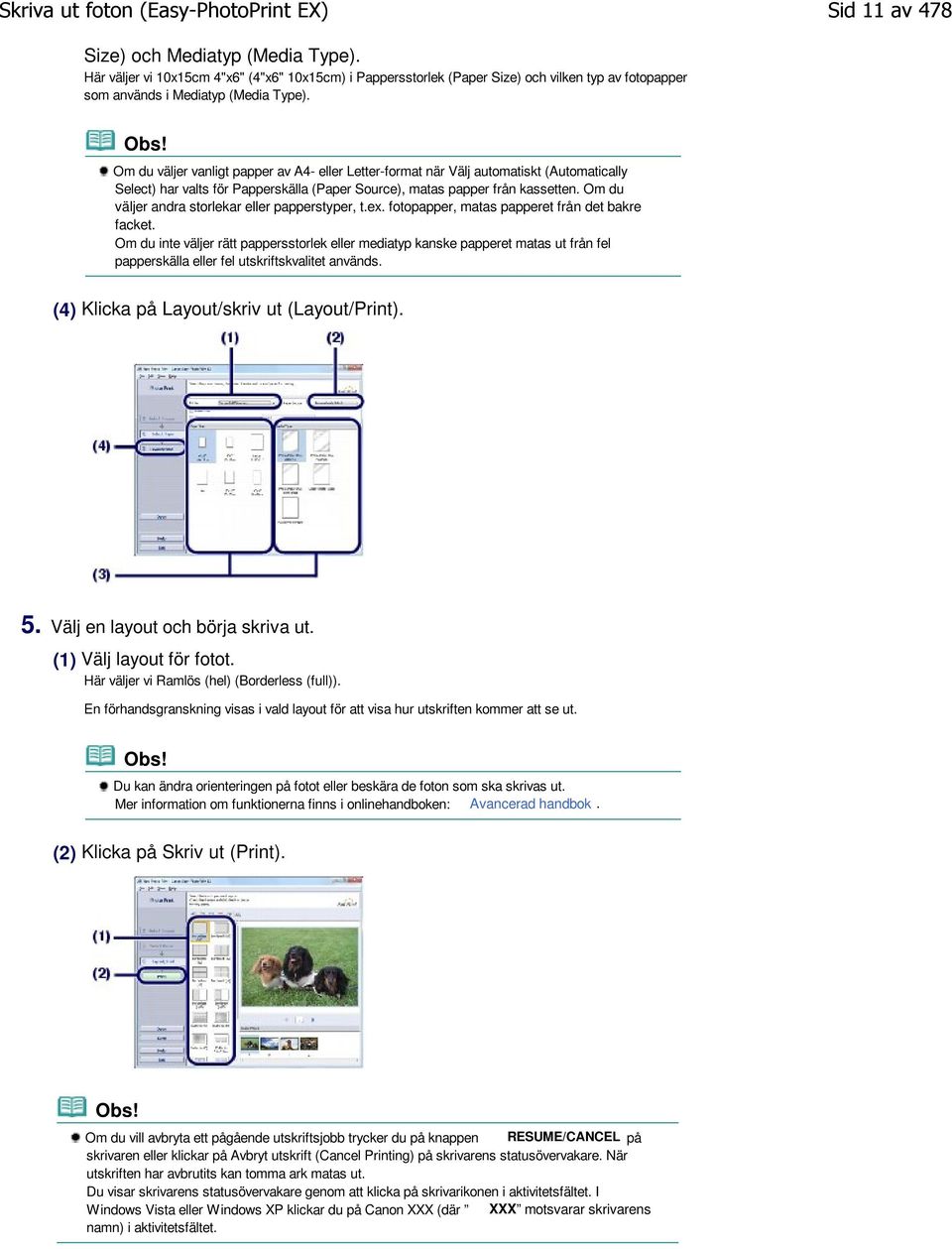 Om du väljer vanligt papper av A4- eller Letter-format när Välj automatiskt (Automatically Select) har valts för Papperskälla (Paper Source), matas papper från kassetten.