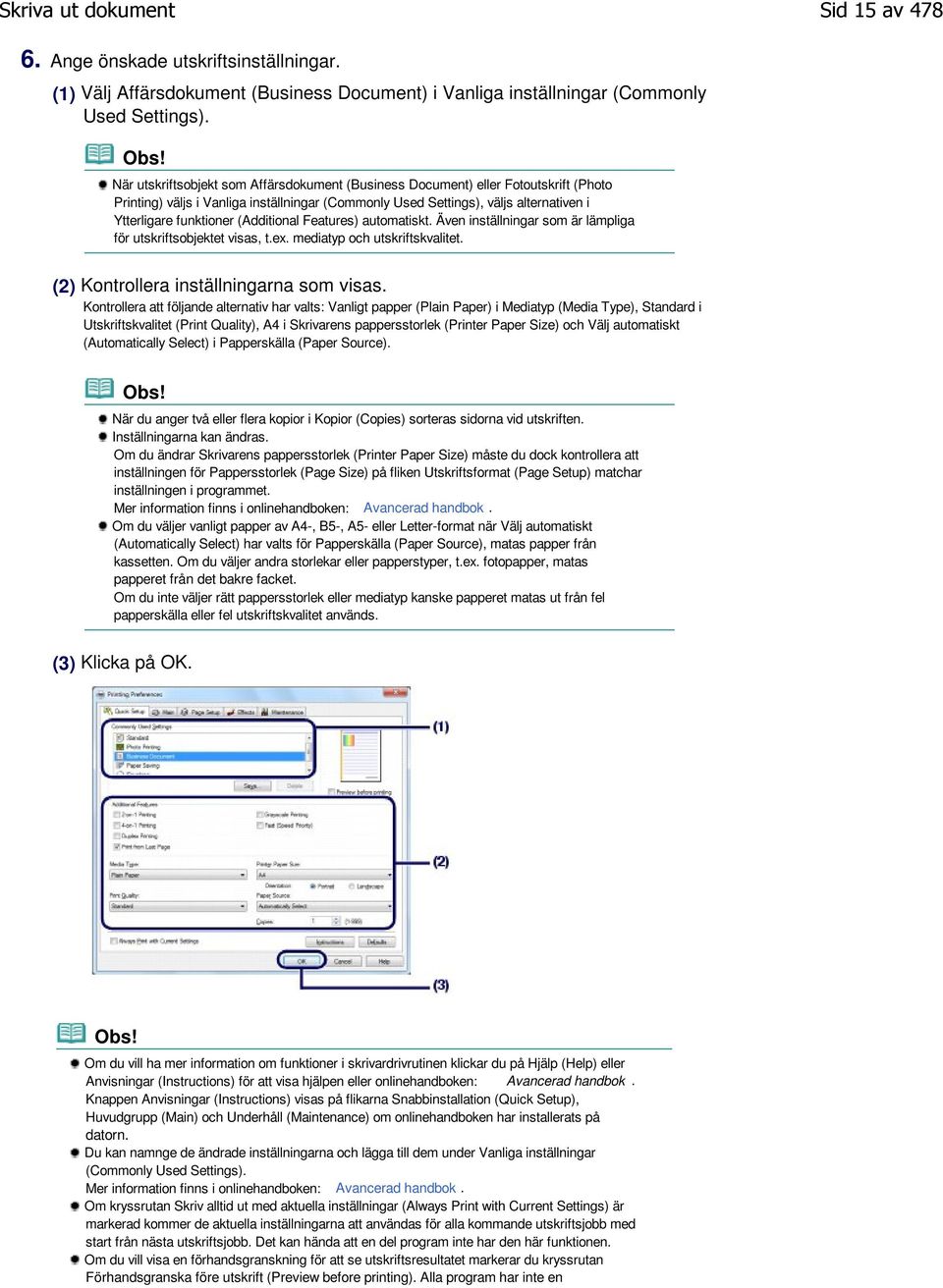 (Additional Features) automatiskt. Även inställningar som är lämpliga för utskriftsobjektet visas, t.ex. mediatyp och utskriftskvalitet. (2) Kontrollera inställningarna som visas.