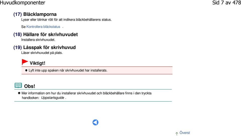 (19) Låsspak för skrivhuvud Låser skrivhuvudet på plats. Viktigt!