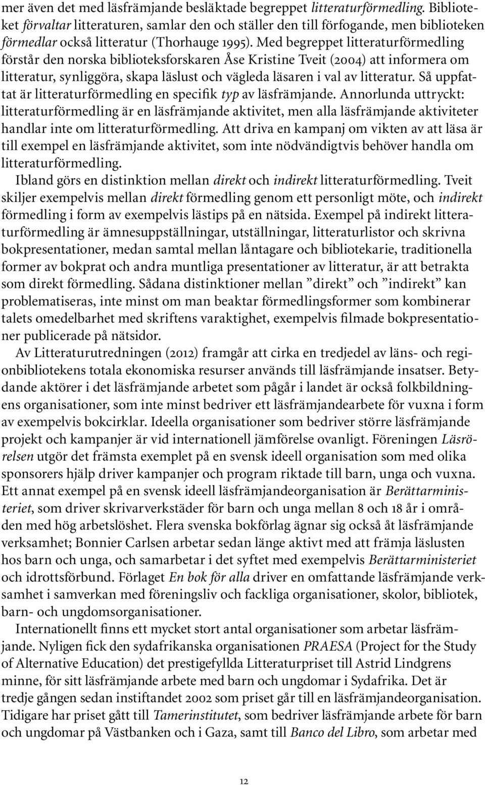 Med begreppet litteraturförmedling förstår den norska biblioteksforskaren Åse Kristine Tveit (2004) att informera om litteratur, synliggöra, skapa läslust och vägleda läsaren i val av litteratur.