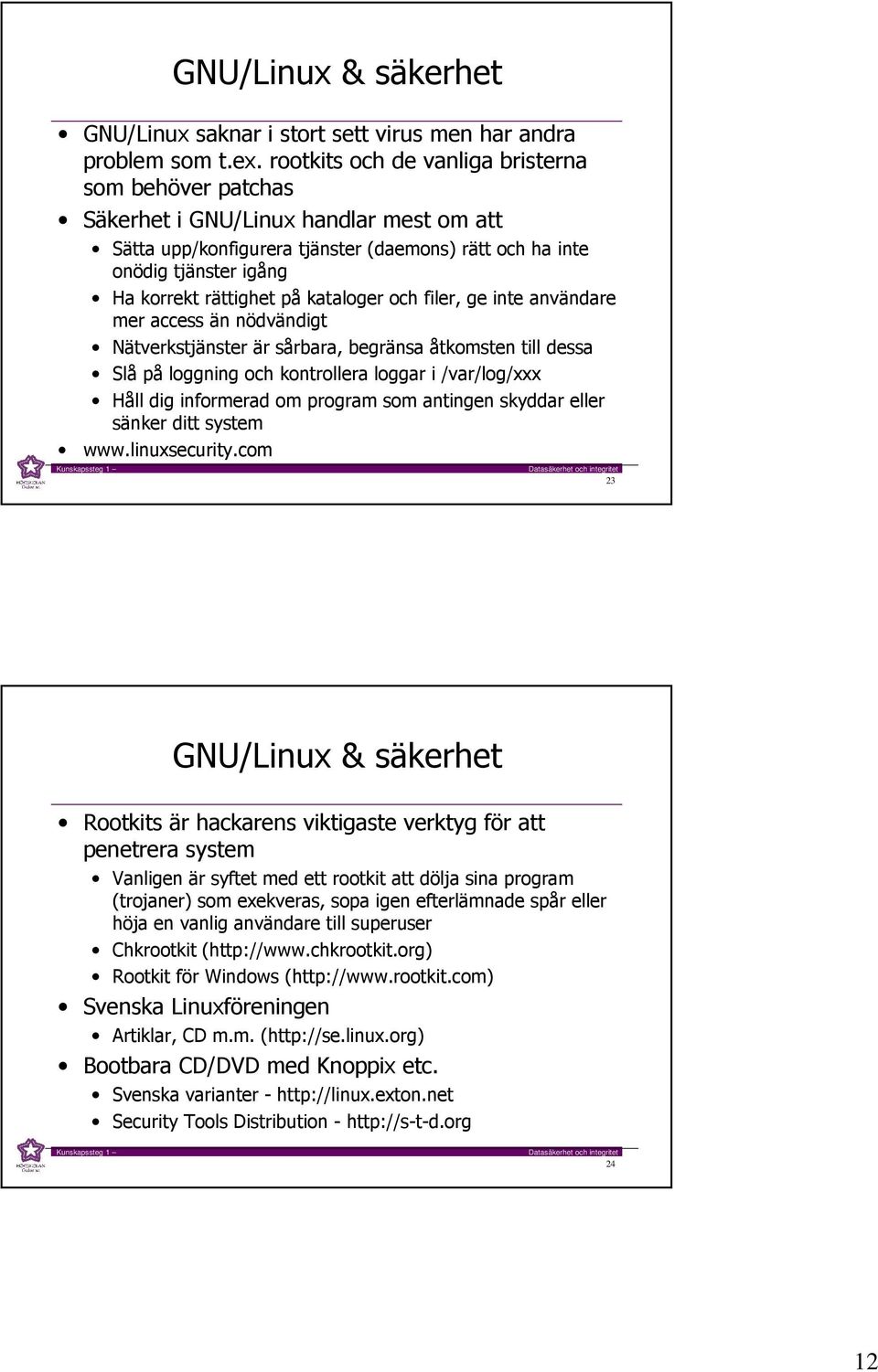 kataloger och filer, ge inte användare mer access än nödvändigt Nätverkstjänster är sårbara, begränsa åtkomsten till dessa Slå på loggning och kontrollera loggar i /var/log/xxx Håll dig informerad om