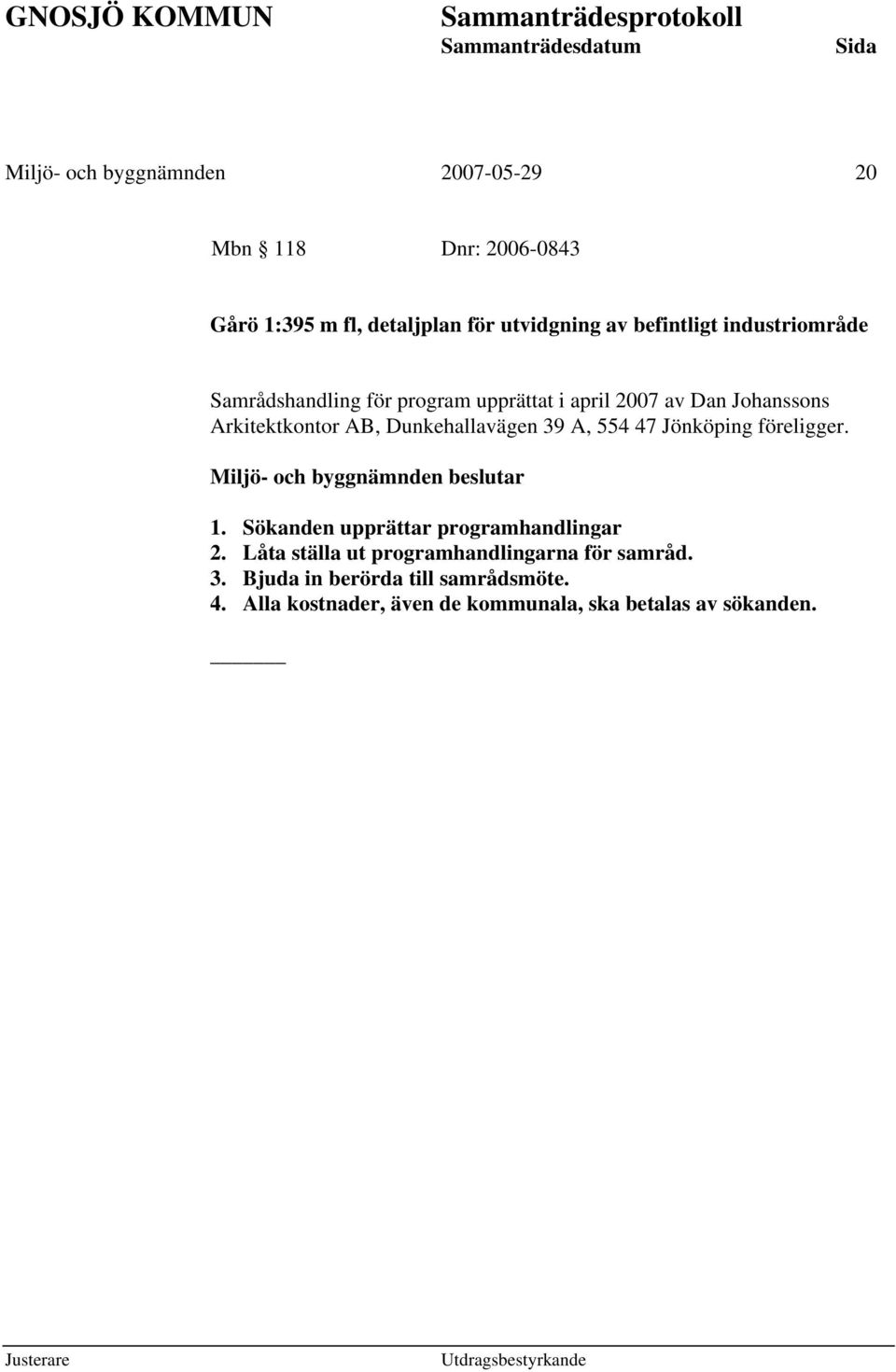 Dunkehallavägen 39 A, 554 47 Jönköping föreligger. 1. Sökanden upprättar programhandlingar 2.