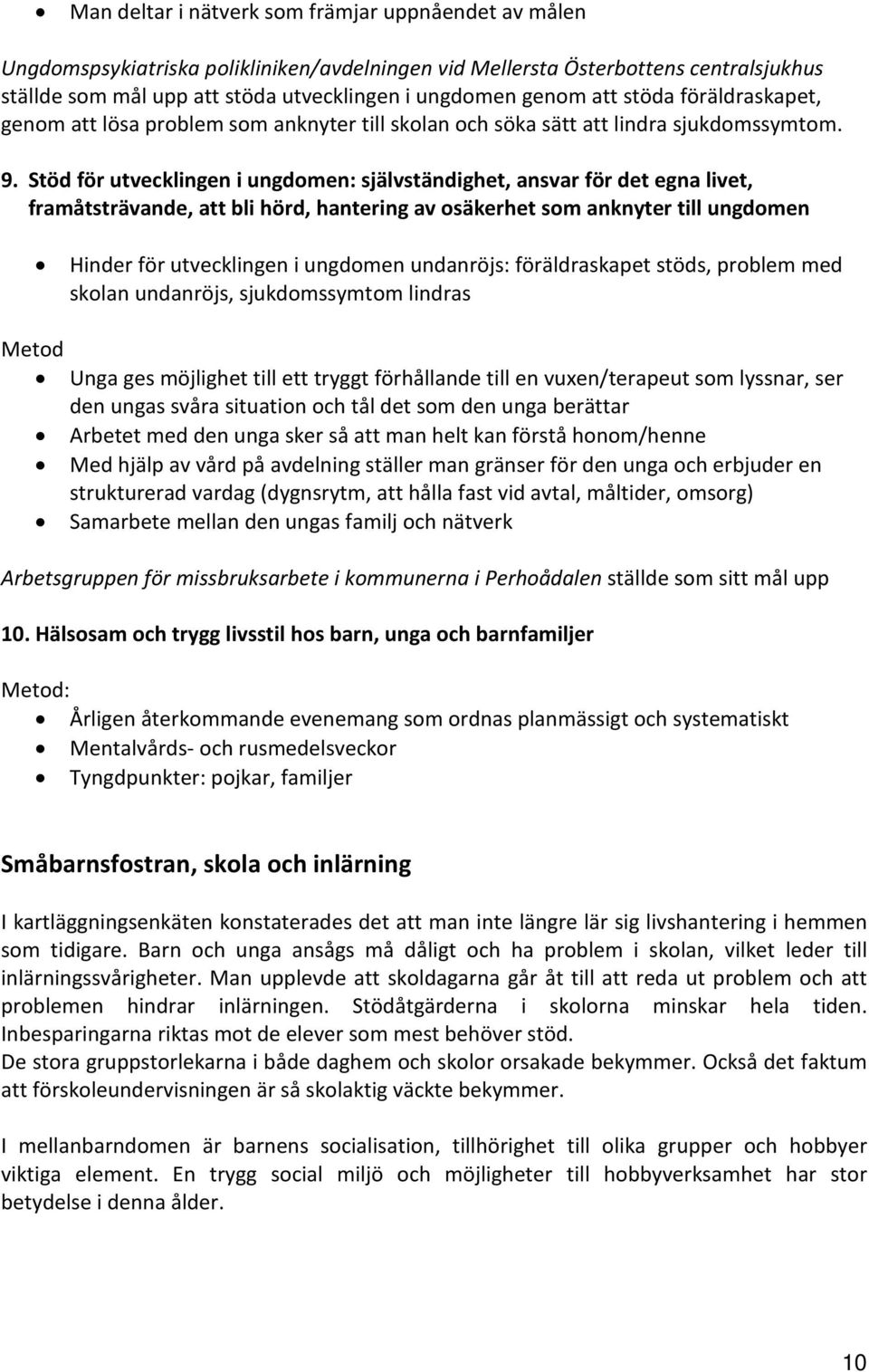 Stöd för utvecklingen i ungdomen: självständighet, ansvar för det egna livet, framåtsträvande, att bli hörd, hantering av osäkerhet som anknyter till ungdomen Hinder för utvecklingen i ungdomen