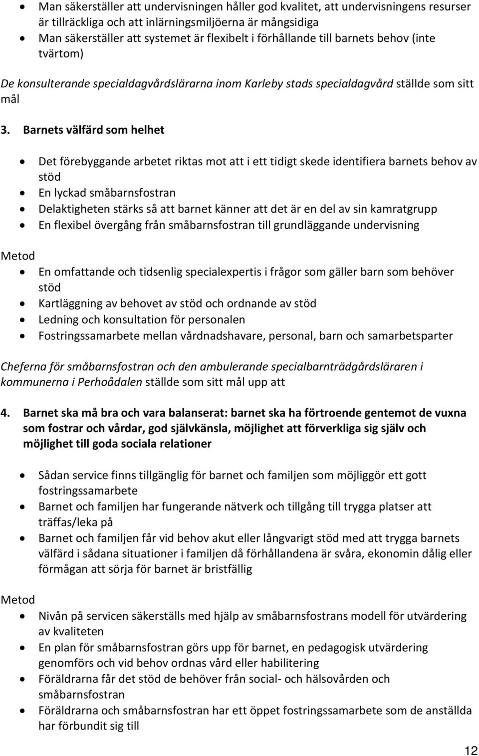 Barnets välfärd som helhet Det förebyggande arbetet riktas mot att i ett tidigt skede identifiera barnets behov av stöd En lyckad småbarnsfostran Delaktigheten stärks så att barnet känner att det är