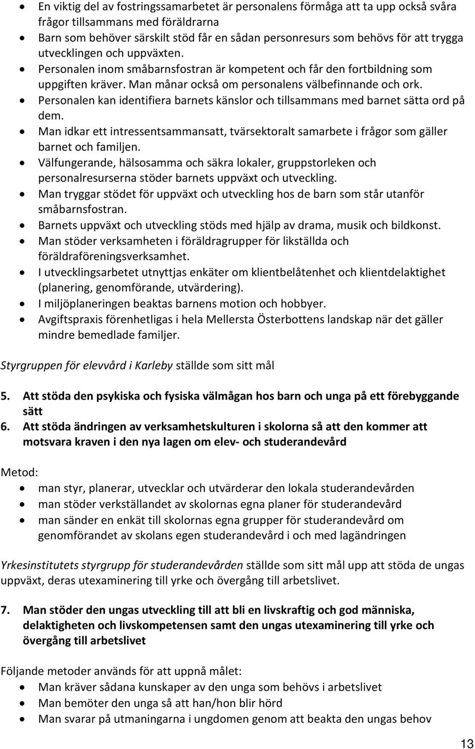 Personalen kan identifiera barnets känslor och tillsammans med barnet sätta ord på dem. Man idkar ett intressentsammansatt, tvärsektoralt samarbete i frågor som gäller barnet och familjen.