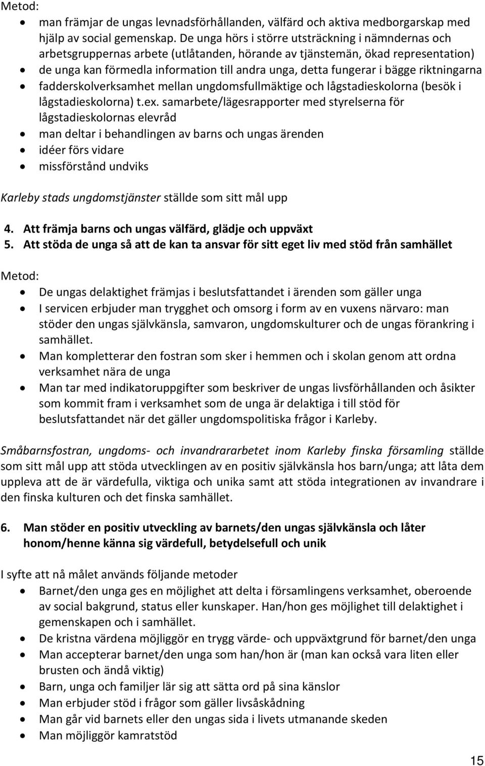 bägge riktningarna fadderskolverksamhet mellan ungdomsfullmäktige och lågstadieskolorna (besök i lågstadieskolorna) t.ex.