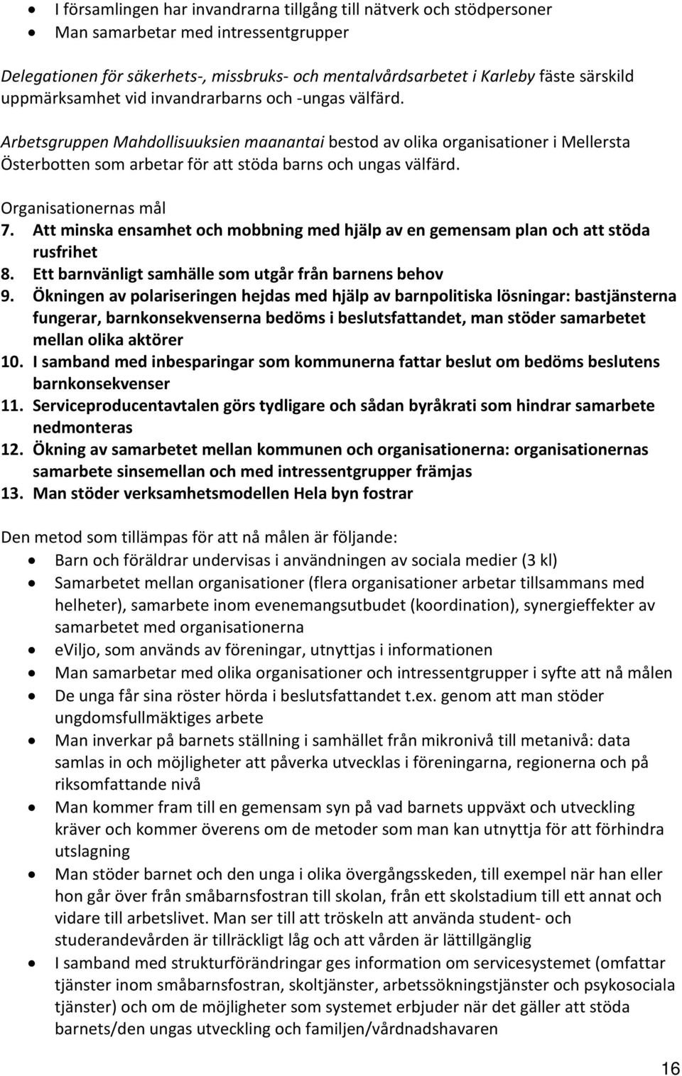 Organisationernas mål 7. Att minska ensamhet och mobbning med hjälp av en gemensam plan och att stöda rusfrihet 8. Ett barnvänligt samhälle som utgår från barnens behov 9.