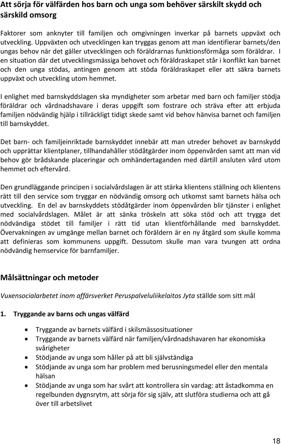 I en situation där det utvecklingsmässiga behovet och föräldraskapet står i konflikt kan barnet och den unga stödas, antingen genom att stöda föräldraskapet eller att säkra barnets uppväxt och