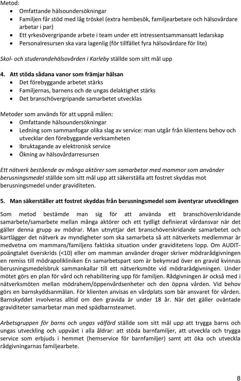 Att stöda sådana vanor som främjar hälsan Det förebyggande arbetet stärks Familjernas, barnens och de ungas delaktighet stärks Det branschövergripande samarbetet utvecklas Metoder som används för att