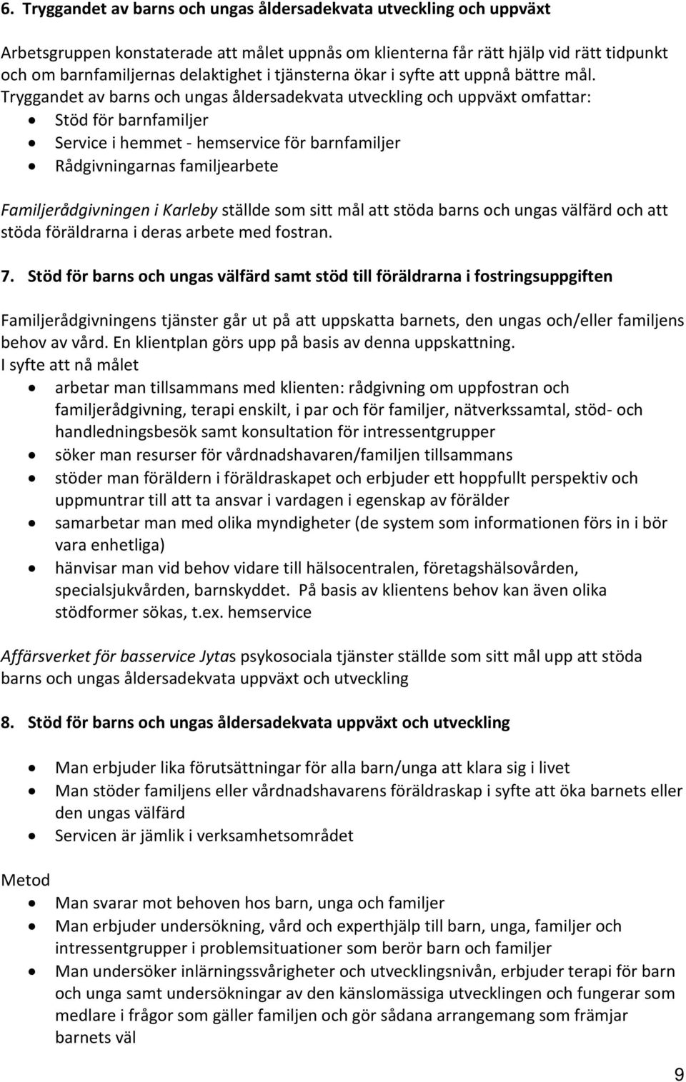 Tryggandet av barns och ungas åldersadekvata utveckling och uppväxt omfattar: Stöd för barnfamiljer Service i hemmet - hemservice för barnfamiljer Rådgivningarnas familjearbete Familjerådgivningen i