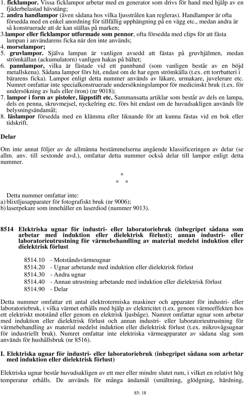 lampor eller ficklampor utformade som pennor, ofta försedda med clips för att fästa lampan i användarens ficka när den inte används; 4. morselampor; 5. gruvlampor.