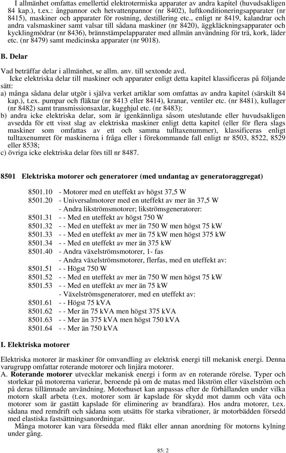 , enligt nr 8419, kalandrar och andra valsmaskiner samt valsar till sådana maskiner (nr 8420), äggkläckningsapparater och kycklingmödrar (nr 8436), brännstämpelapparater med allmän användning för