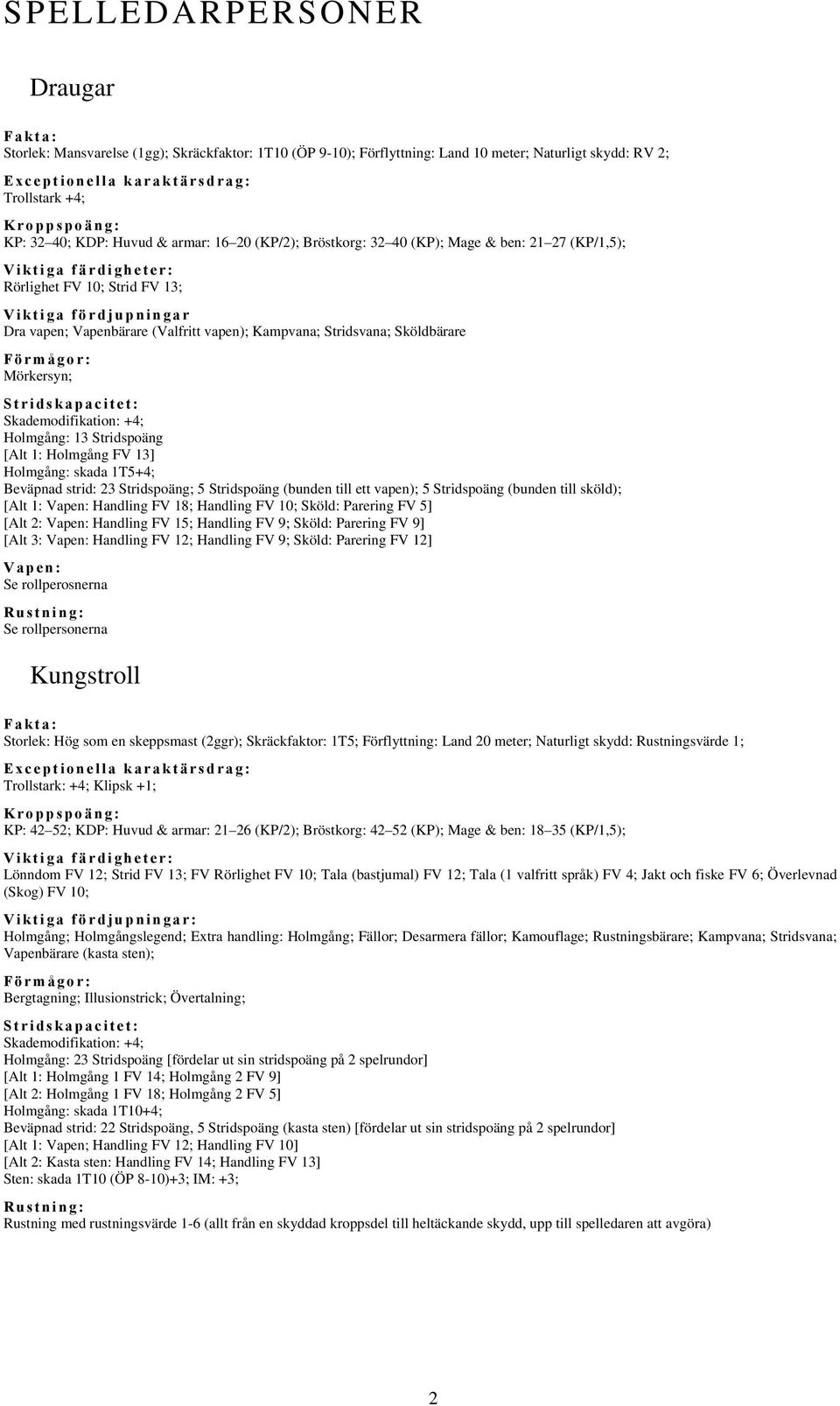 (Valfritt vapen); Kampvana; Stridsvana; Sköldbärare Förmågor: Mörkersyn; Stridskapacitet: Skademodifikation: +4; Holmgång: 13 Stridspoäng [Alt 1: Holmgång FV 13] Holmgång: skada 1T5+4; Beväpnad