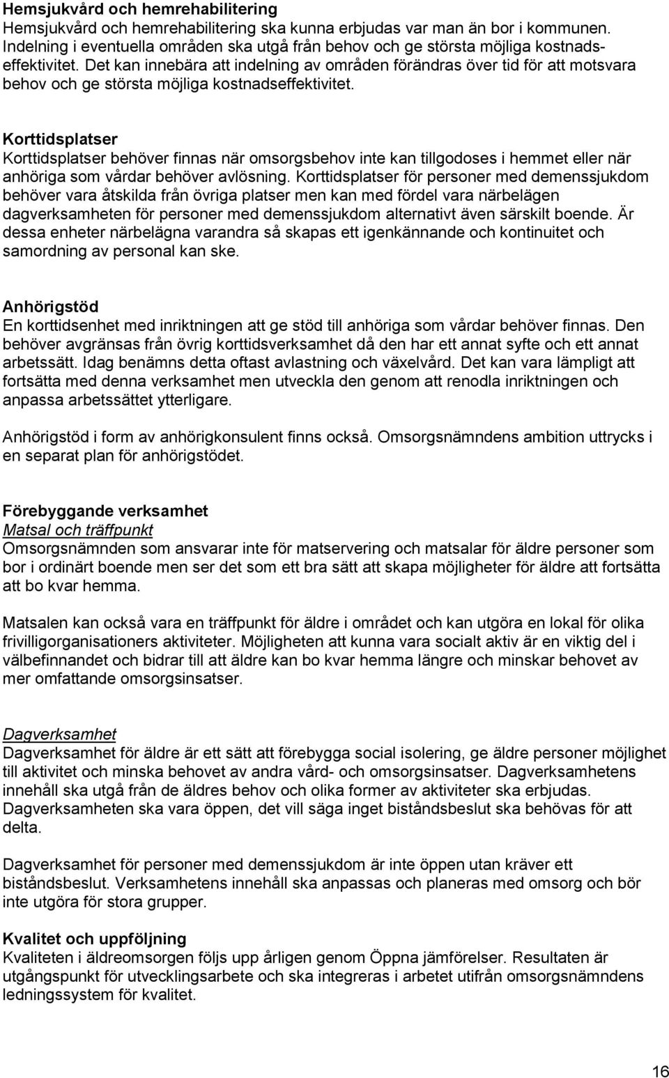 Det kan innebära att indelning av områden förändras över tid för att motsvara behov och ge största möjliga kostnadseffektivitet.