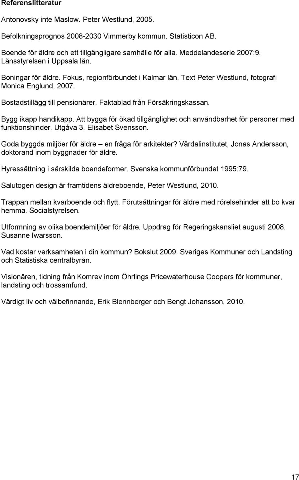 Faktablad från Försäkringskassan. Bygg ikapp handikapp. Att bygga för ökad tillgänglighet och användbarhet för personer med funktionshinder. Utgåva 3. Elisabet Svensson.