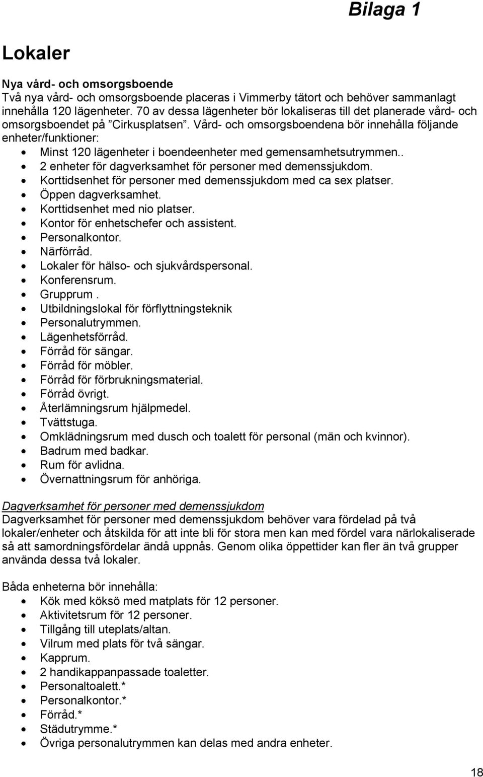 Vård- och omsorgsboendena bör innehålla följande enheter/funktioner: Minst 120 lägenheter i boendeenheter med gemensamhetsutrymmen.. 2 enheter för dagverksamhet för personer med demenssjukdom.