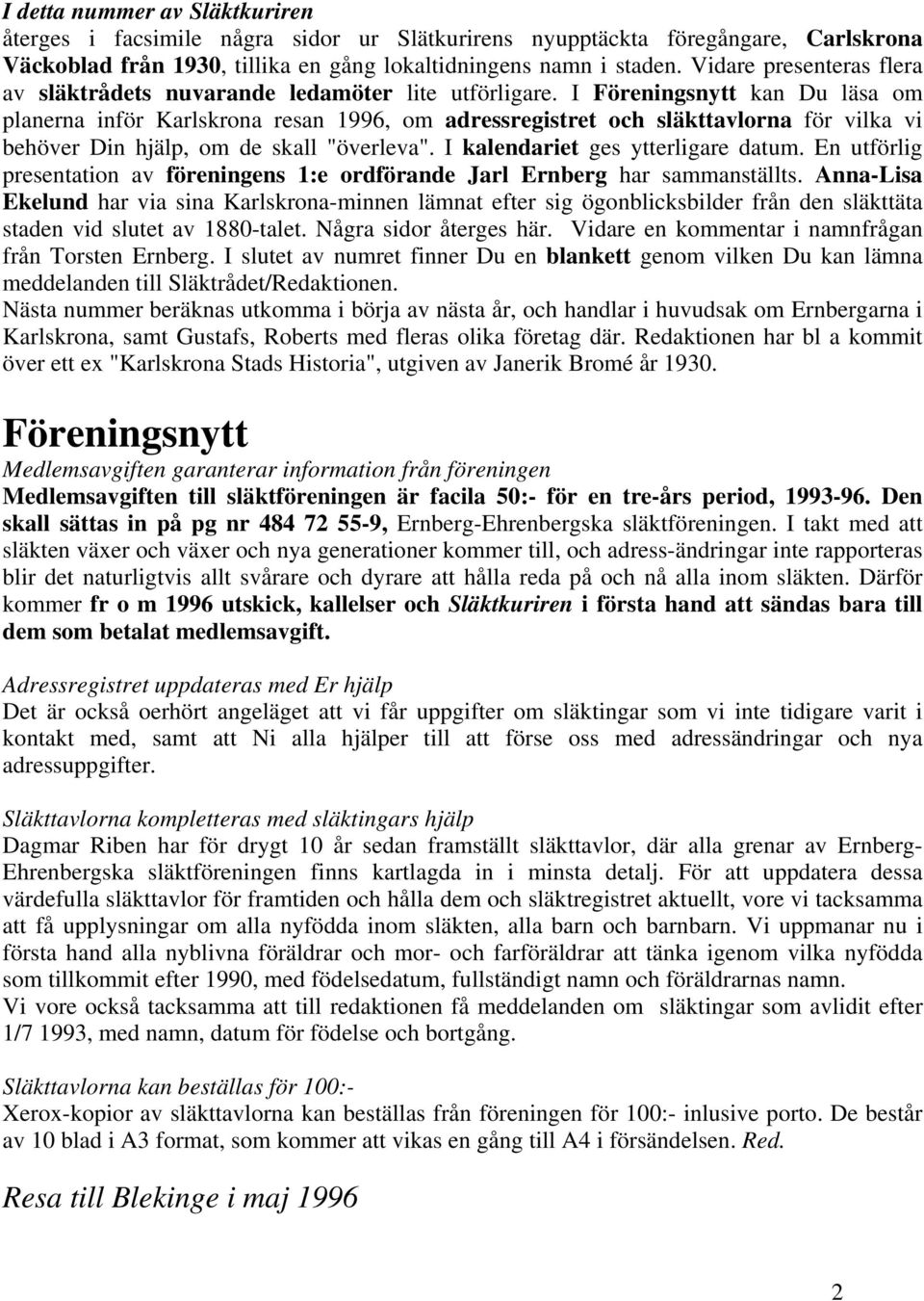 I Föreningsnytt kan Du läsa om planerna inför Karlskrona resan 1996, om adressregistret och släkttavlorna för vilka vi behöver Din hjälp, om de skall "överleva". I kalendariet ges ytterligare datum.