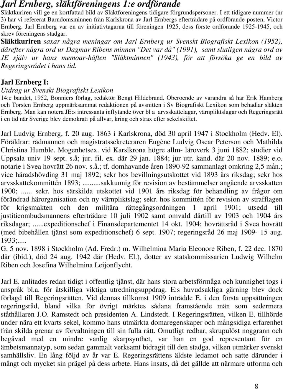 Jarl Ernberg var en av initiativtagarna till föreningen 1925, dess förste ordförande 1925-1945, och skrev föreningens stadgar.