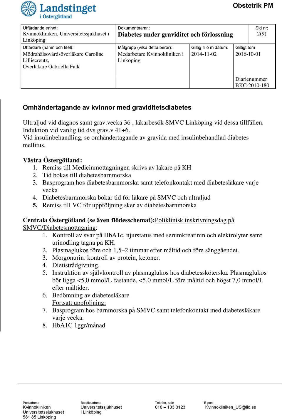 Västra Östergötland: 1. Remiss till Medicinmottagningen skrivs av läkare på KH 2. Tid bokas till diabetesbarnmorska 3.