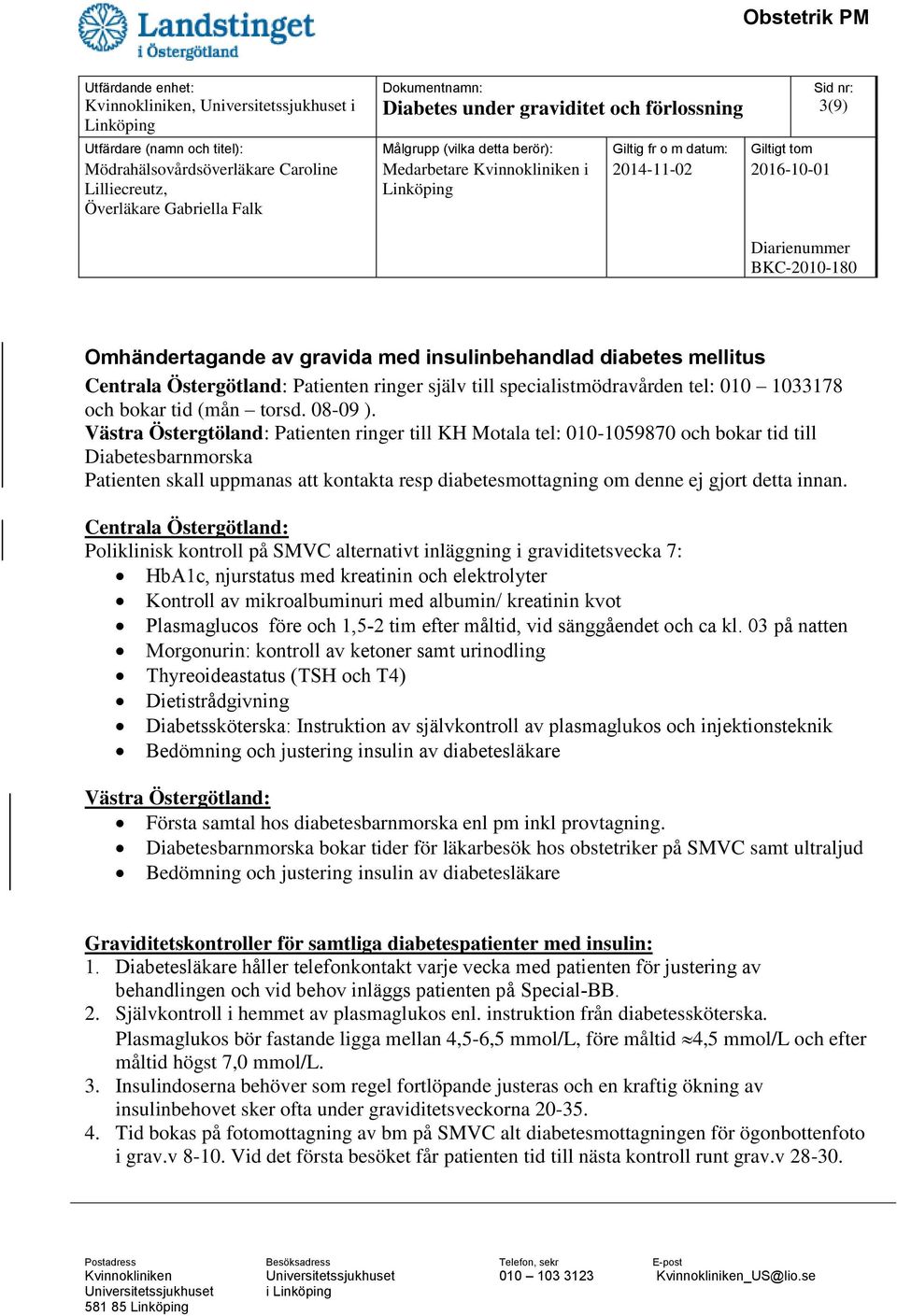 Västra Östergtöland: Patienten ringer till KH Motala tel: 010-1059870 och bokar tid till Diabetesbarnmorska Patienten skall uppmanas att kontakta resp diabetesmottagning om denne ej gjort detta innan.