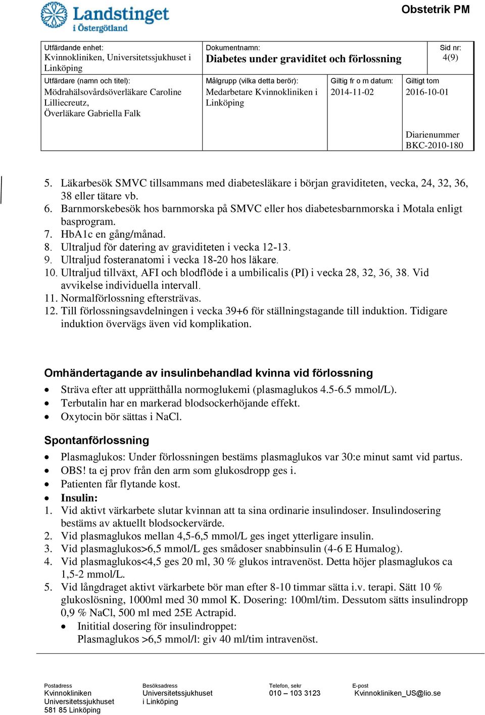 Ultraljud fosteranatomi i vecka 18-20 hos läkare. 10. Ultraljud tillväxt, AFI och blodflöde i a umbilicalis (PI) i vecka 28, 32, 36, 38. Vid avvikelse individuella intervall. 11.