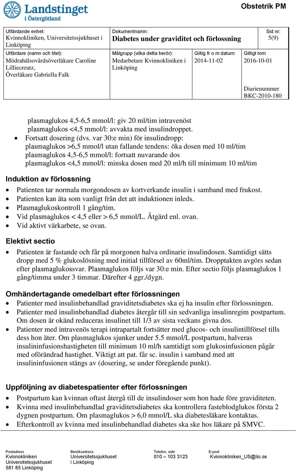 var 30:e min) för insulindropp: plasmaglukos >6,5 mmol/l utan fallande tendens: öka dosen med 10 ml/tim plasmaglukos 4,5-6,5 mmol/l: fortsatt nuvarande dos plasmaglukos <4,5 mmol/l: minska dosen med