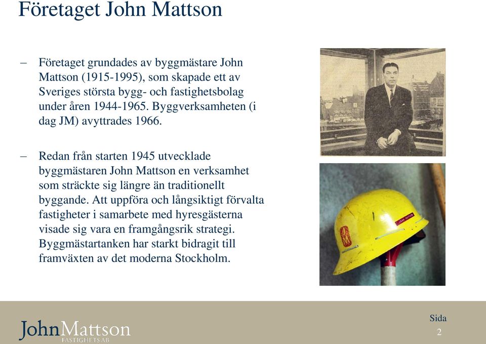 Redan från starten 1945 utvecklade byggmästaren John Mattson en verksamhet som sträckte sig längre än traditionellt byggande.