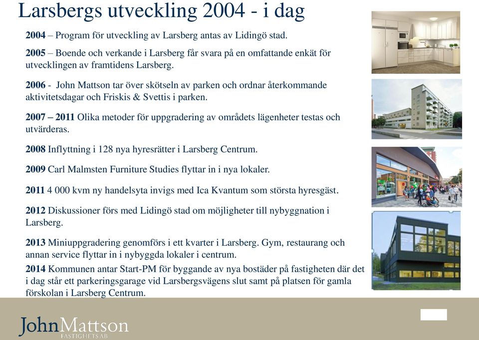 2006 - John Mattson tar över skötseln av parken och ordnar återkommande aktivitetsdagar och Friskis & Svettis i parken.