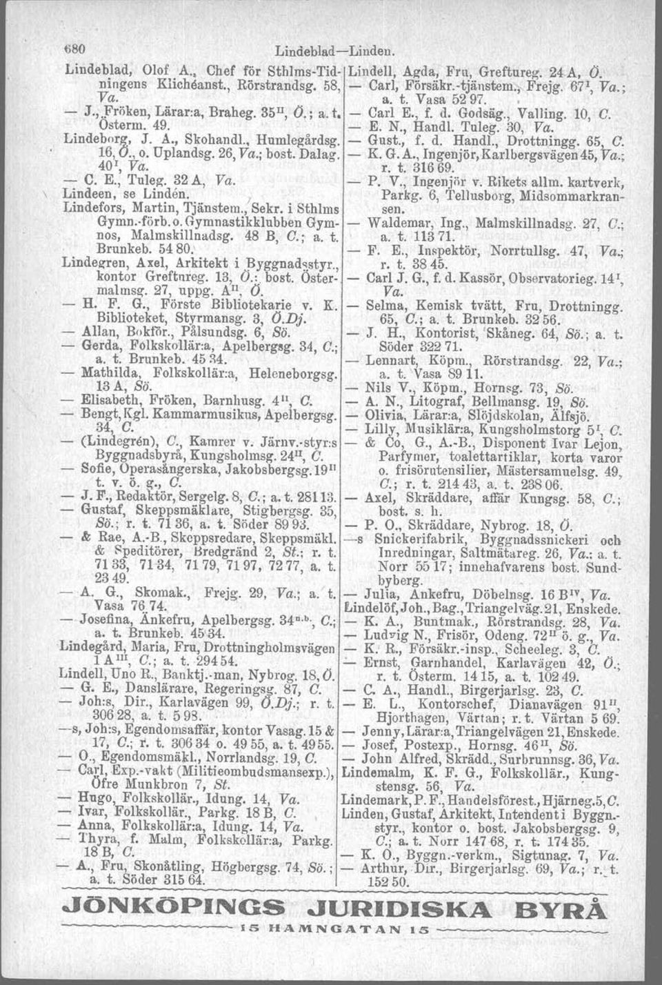 65 G. 16, O., o. Uplandsg, 26, Va.; bost. Dalag. 401, Va. K. G.A., Ingenjör, Karlbergsvägen 45, 'va.; r. t. 31669... C. E., 'I'uleg. 32 A, Va. P. V., Ingenjör v. Rikets allm.