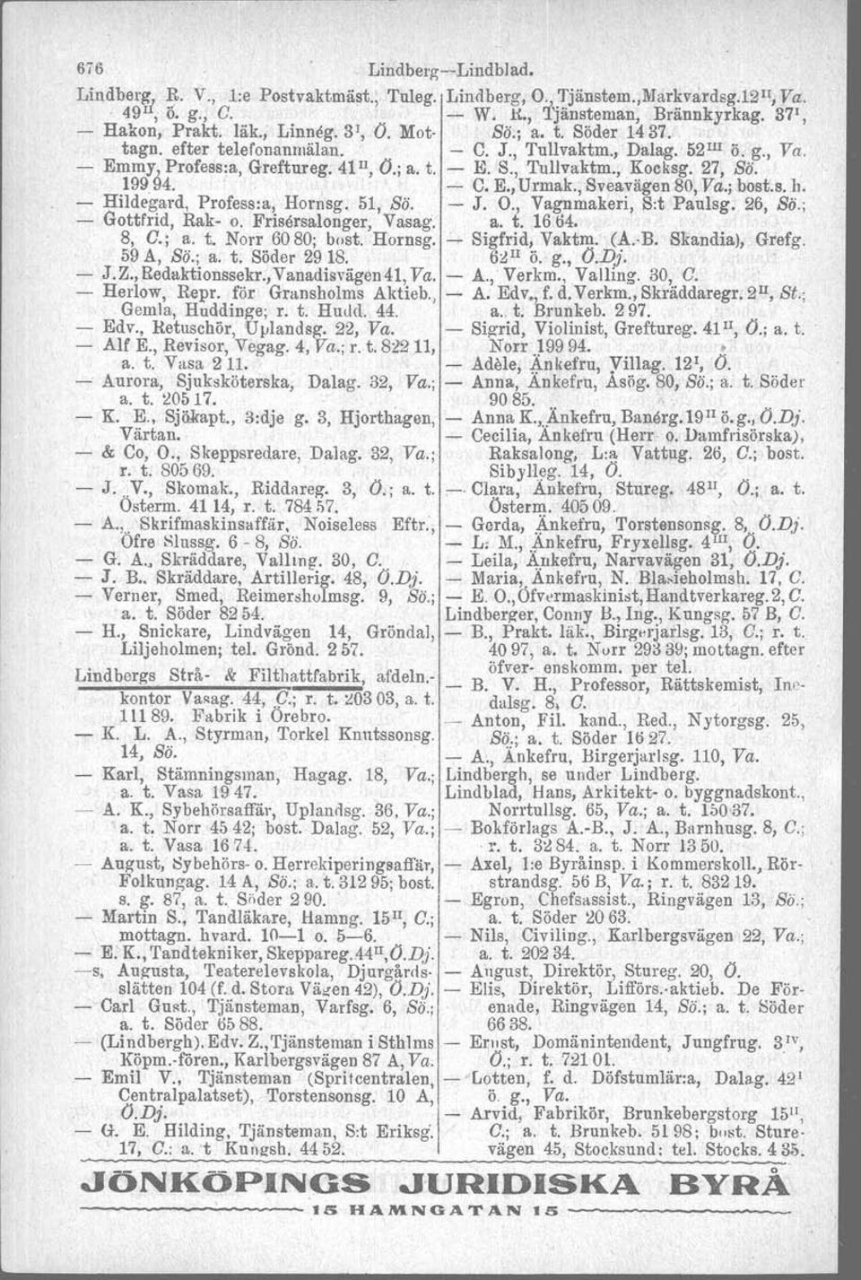 , Sveavägen 80, Va.; bost.s. h. Hildegard, Profesa.a, Hornsg, 51, Bö. J. O., Vagnmakeri, S:t Paulsg, 26, ss.. Gottfrid, Rak o. Frisersalonger, Vasag.' a. t. 1664. 8, C.j a. t. Norr 6080; bost. Hornsg. Sigfrid, Vaktm.