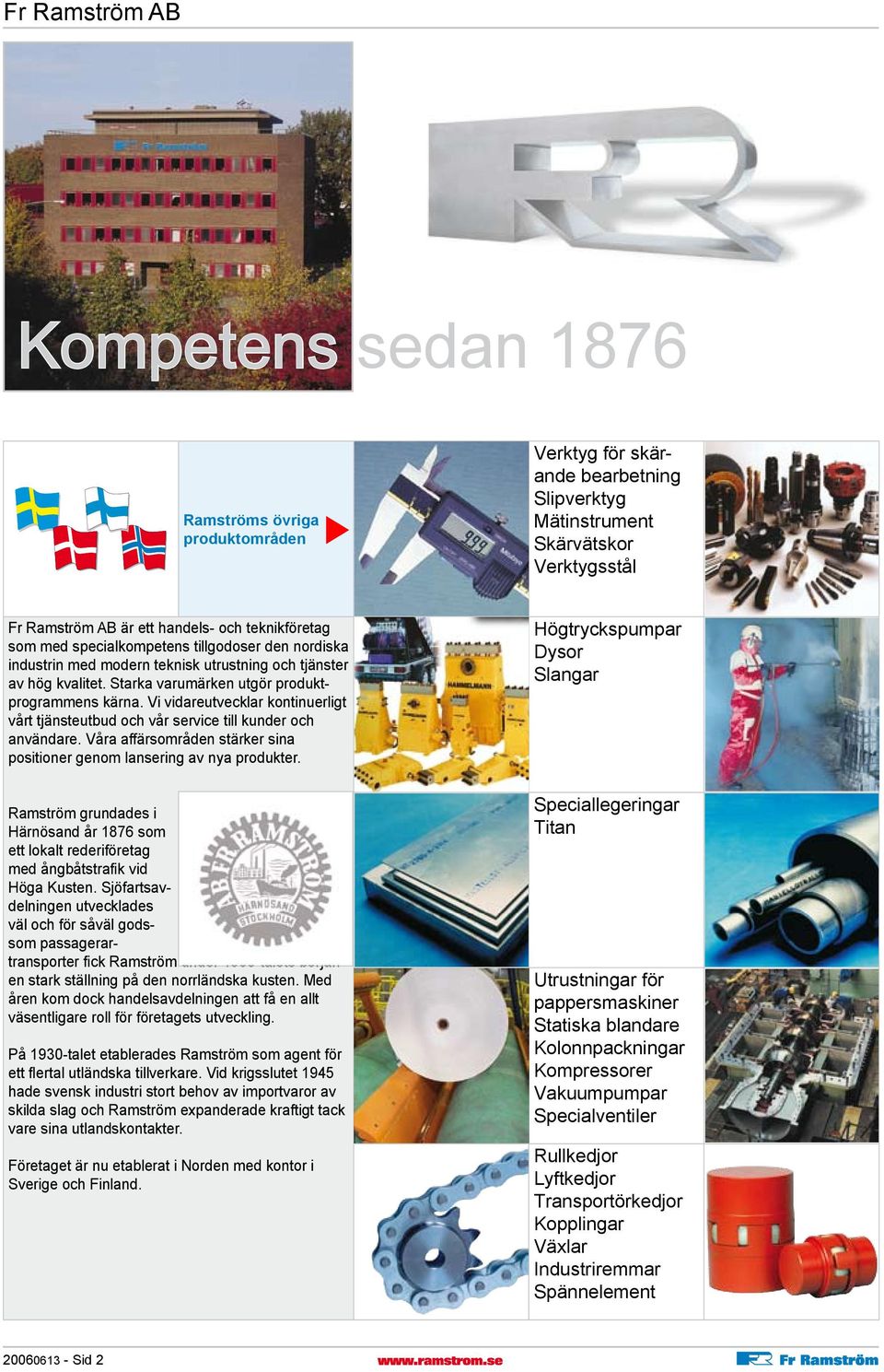 Vi vidareutvecklar kontinuerligt vårt tjänsteutbud och vår service till kunder och användare. Våra affärsområden stärker sina positioner genom lansering av nya produkter.