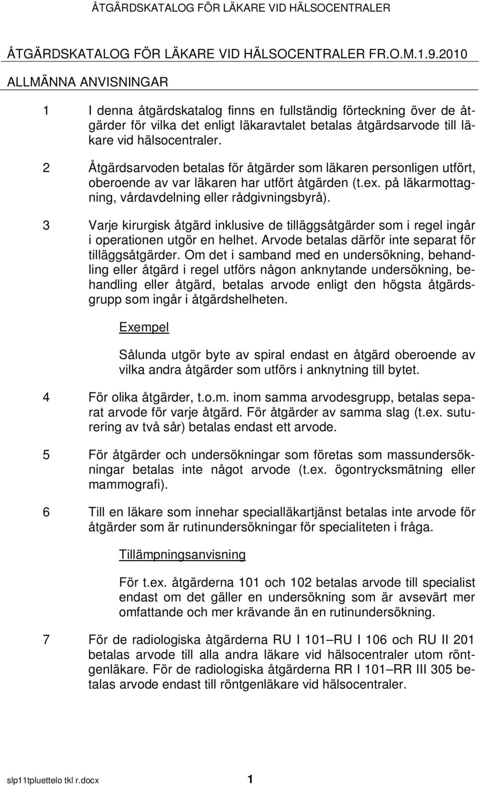 2 Åtgärdsarvoden betalas för åtgärder som läkaren personligen utfört, oberoende av var läkaren har utfört åtgärden (t.ex. på läkarmottagning, vårdavdelning eller rådgivningsbyrå).