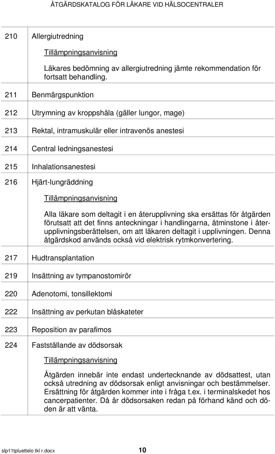 Alla läkare som deltagit i en återupplivning ska ersättas för åtgärden förutsatt att det finns anteckningar i handlingarna, åtminstone i återupplivningsberättelsen, om att läkaren deltagit i