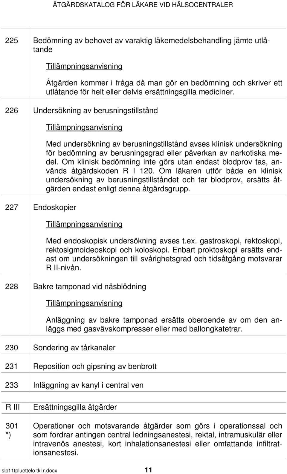 Om klinisk bedömning inte görs utan endast blodprov tas, används åtgärdskoden R I 120.