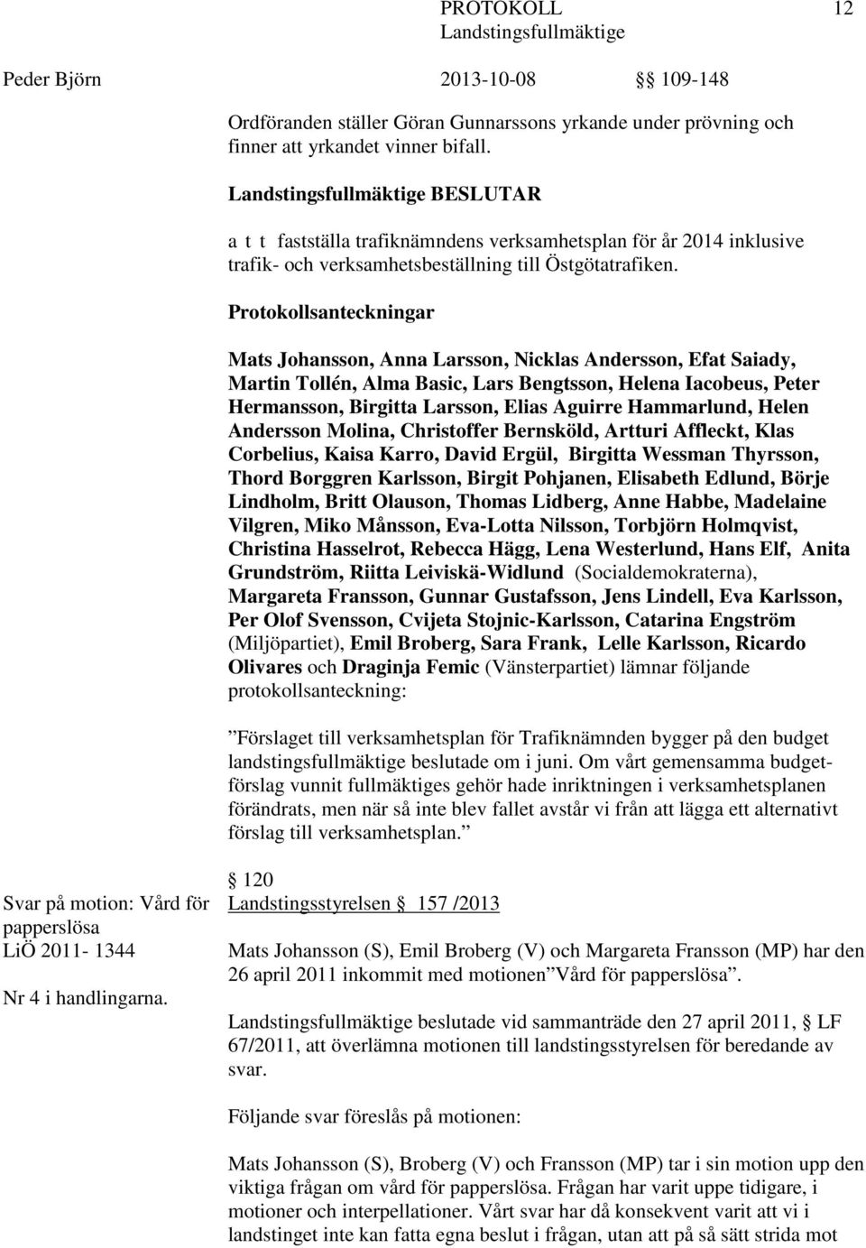 Protokollsanteckningar Mats Johansson, Anna Larsson, Nicklas Andersson, Efat Saiady, Martin Tollén, Alma Basic, Lars Bengtsson, Helena Iacobeus, Peter Hermansson, Birgitta Larsson, Elias Aguirre