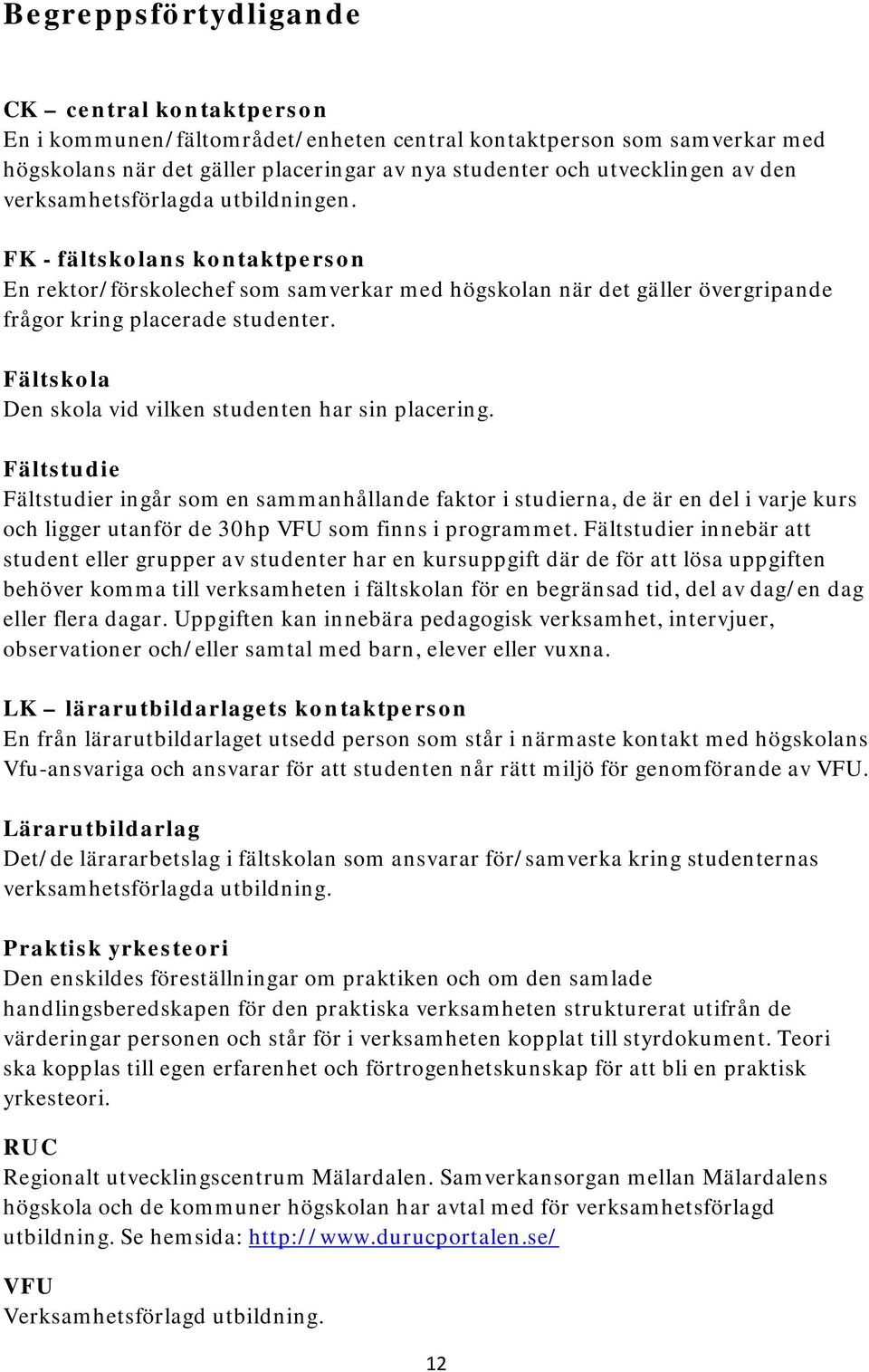 Fältskola Den skola vid vilken studenten har sin placering.