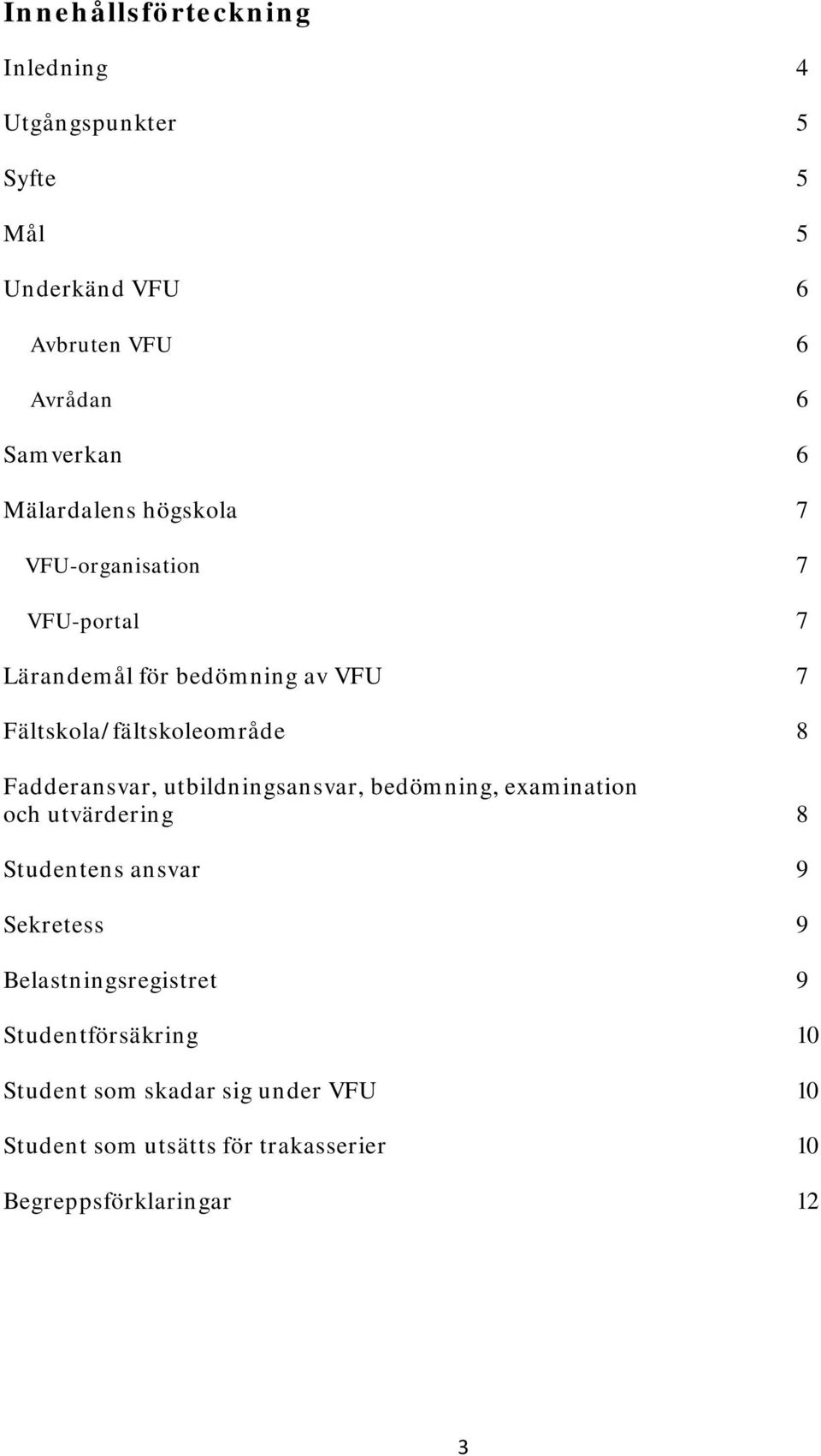 Fadderansvar, utbildningsansvar, bedömning, examination och utvärdering 8 Studentens ansvar 9 Sekretess 9