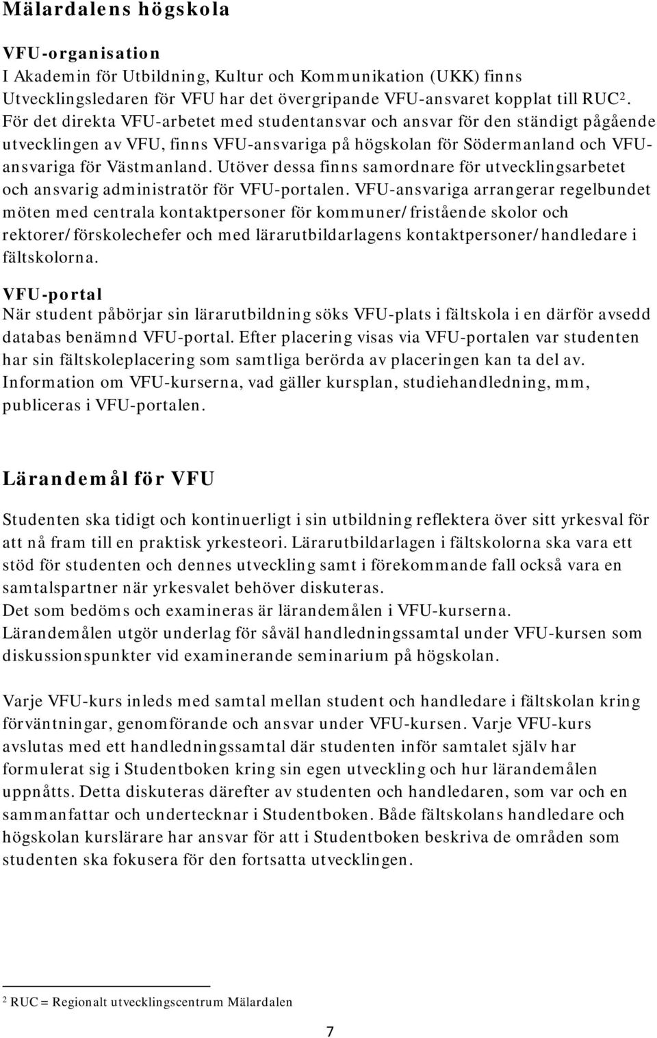 Utöver dessa finns samordnare för utvecklingsarbetet och ansvarig administratör för VFU-portalen.