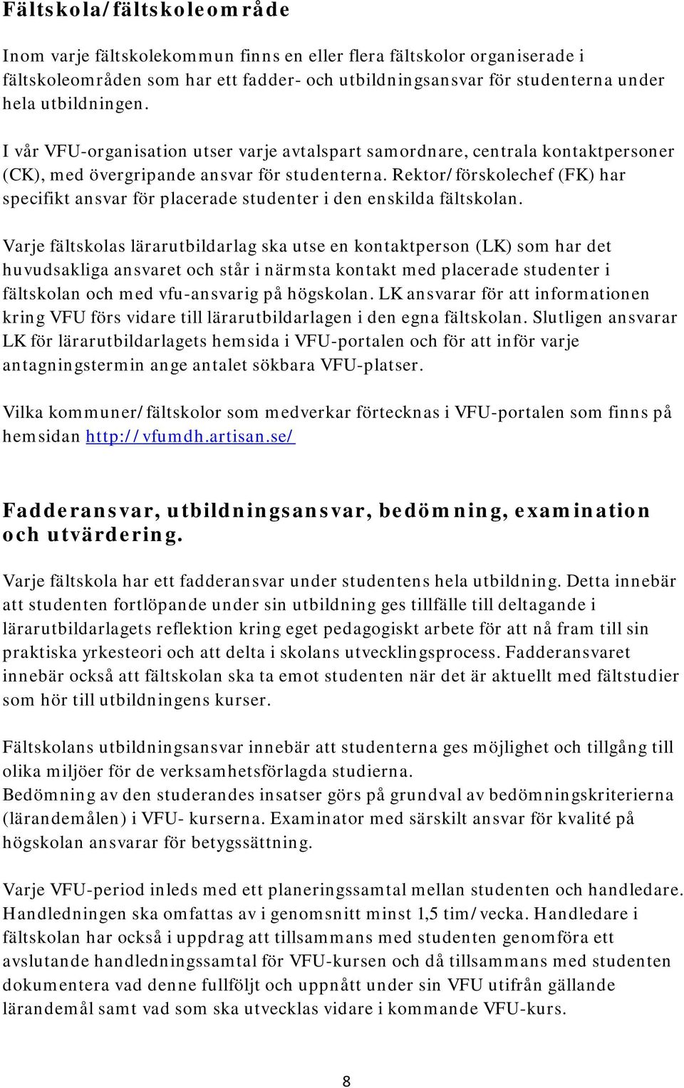 Rektor/förskolechef (FK) har specifikt ansvar för placerade studenter i den enskilda fältskolan.