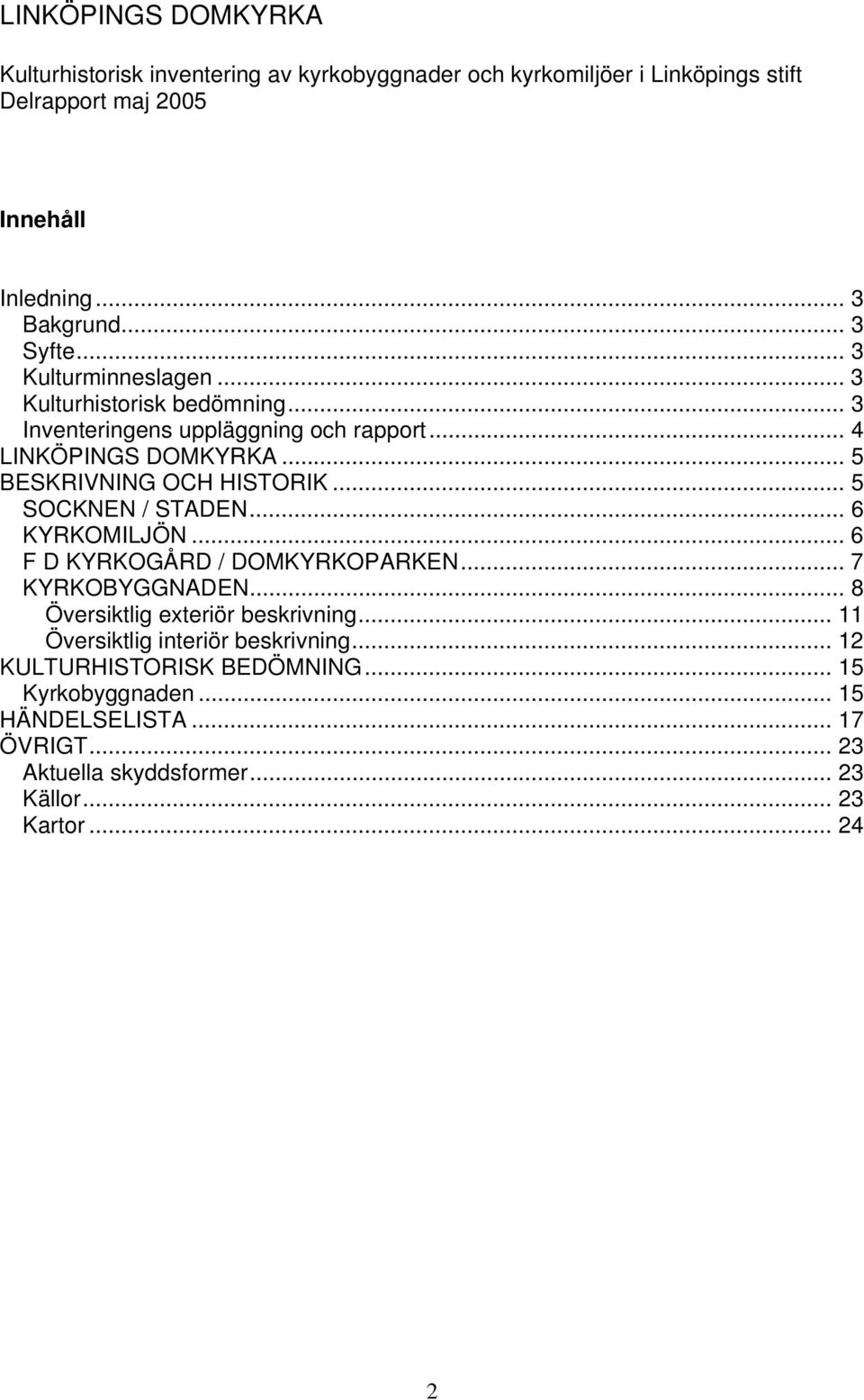.. 5 BESKRIVNING OCH HISTORIK... 5 SOCKNEN / STADEN... 6 KYRKOMILJÖN... 6 F D KYRKOGÅRD / DOMKYRKOPARKEN... 7 KYRKOBYGGNADEN.
