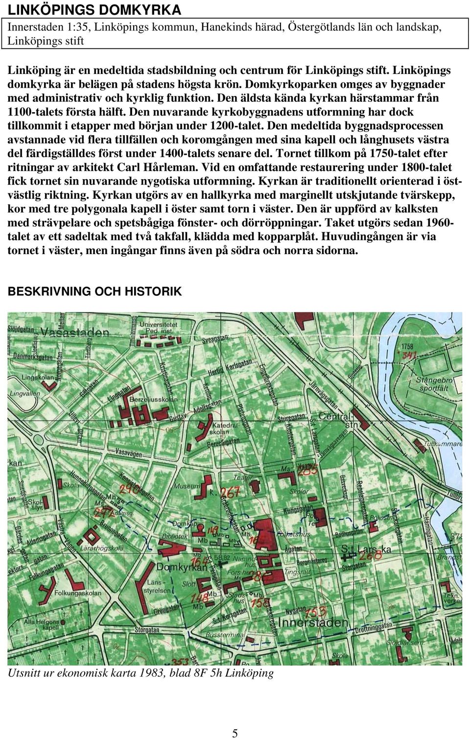 Den nuvarande kyrkobyggnadens utformning har dock tillkommit i etapper med början under 1200-talet.