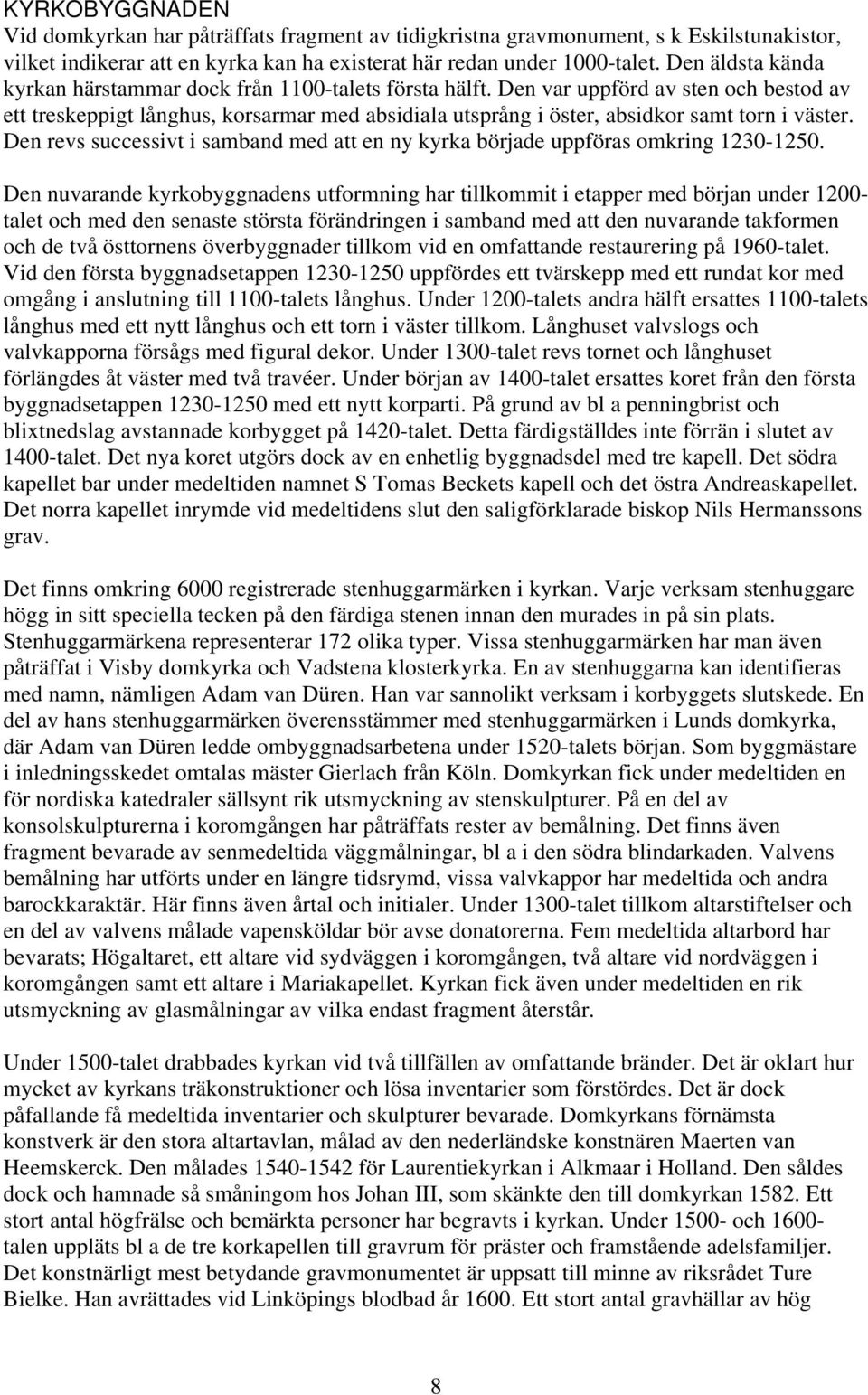 Den var uppförd av sten och bestod av ett treskeppigt långhus, korsarmar med absidiala utsprång i öster, absidkor samt torn i väster.