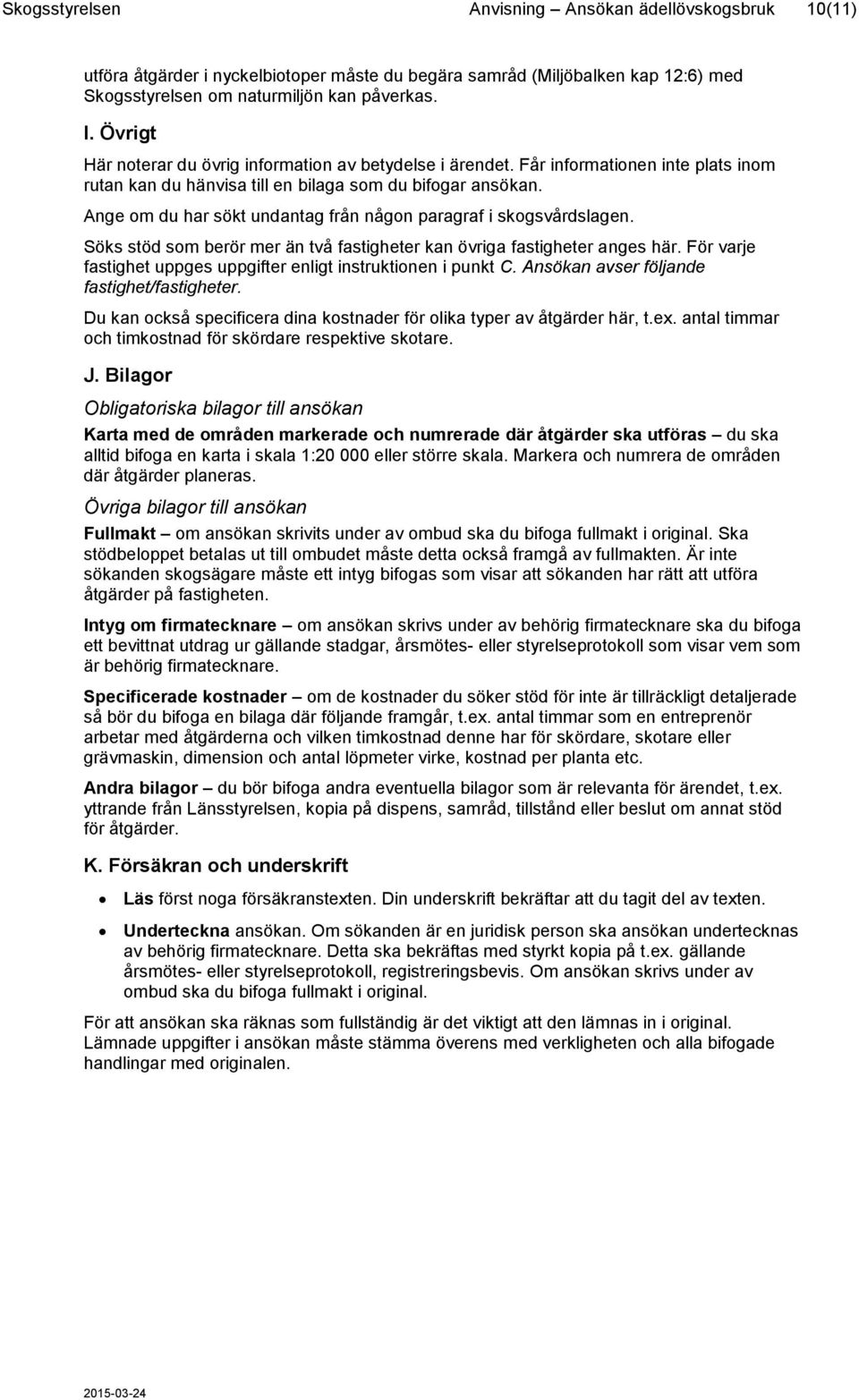 Ange om du har sökt undantag från någon paragraf i skogsvårdslagen. Söks stöd som berör mer än två fastigheter kan övriga fastigheter anges här.