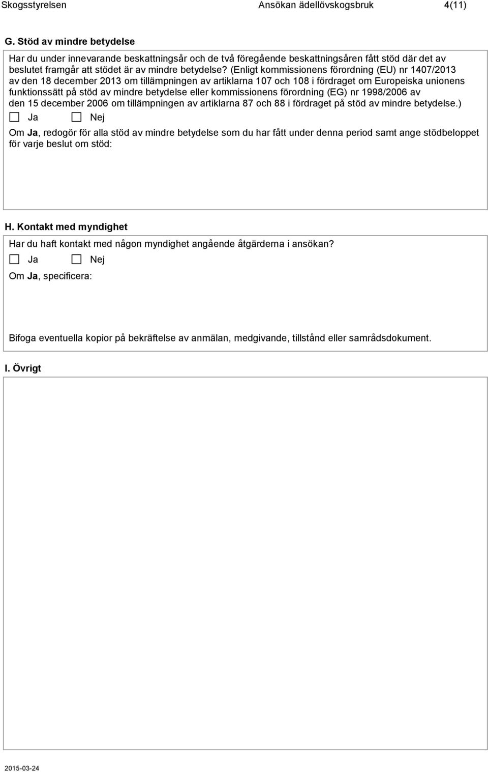 (Enligt kommissionens förordning (EU) nr 1407/2013 av den 18 december 2013 om tillämpningen av artiklarna 107 och 108 i fördraget om Europeiska unionens funktionssätt på stöd av mindre betydelse