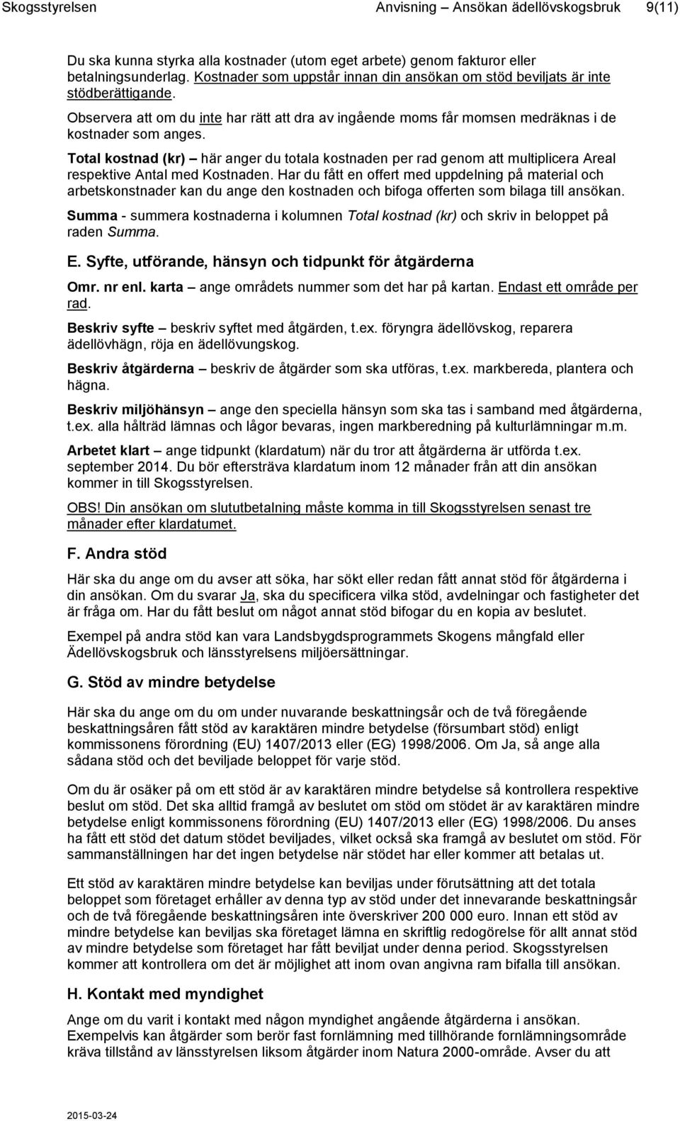 Total kostnad (kr) här anger du totala kostnaden per rad genom att multiplicera Areal respektive Antal med Kostnaden.