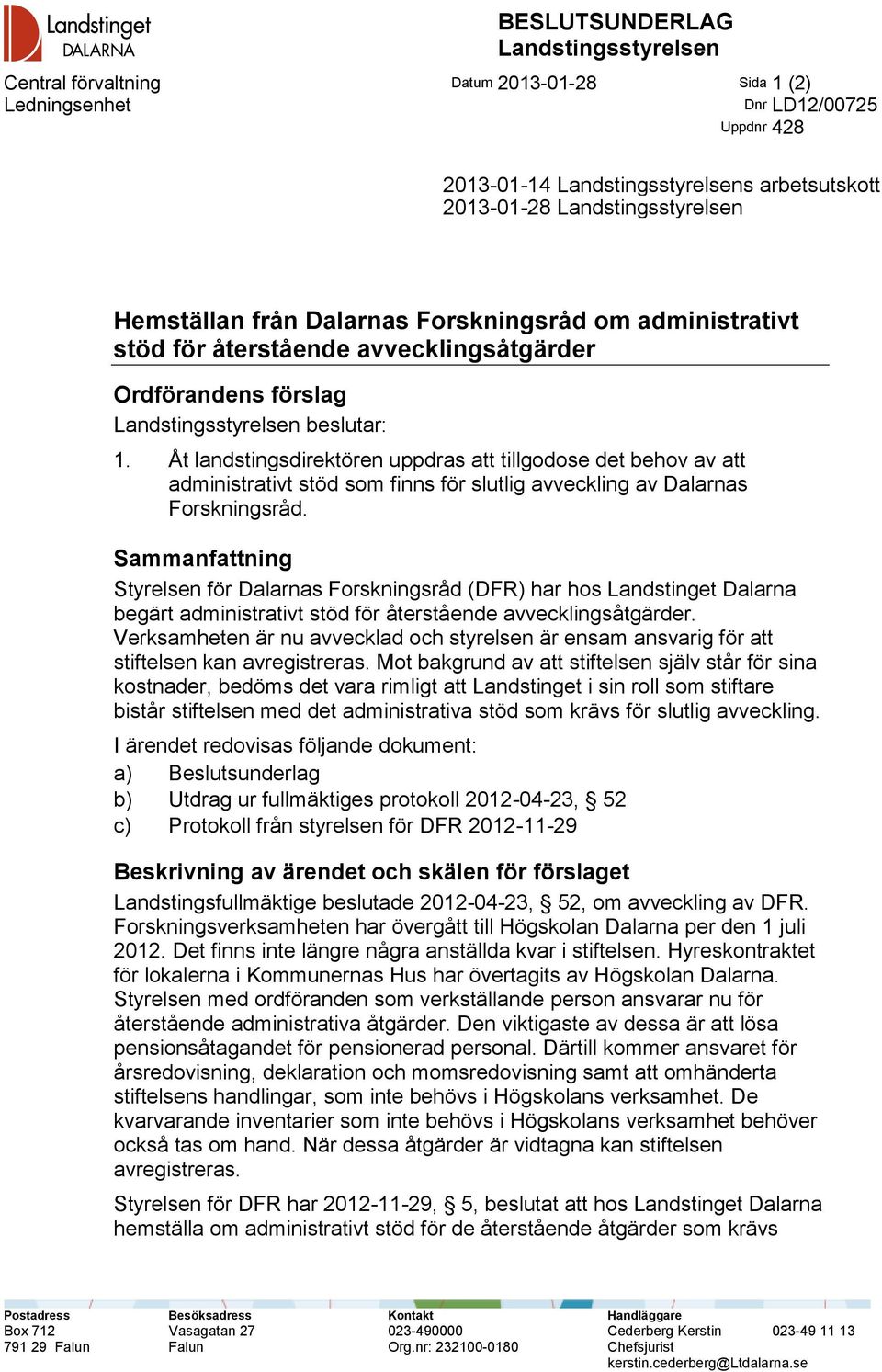 Åt landstingsdirektören uppdras att tillgodose det behov av att administrativt stöd som finns för slutlig avveckling av Dalarnas Forskningsråd.