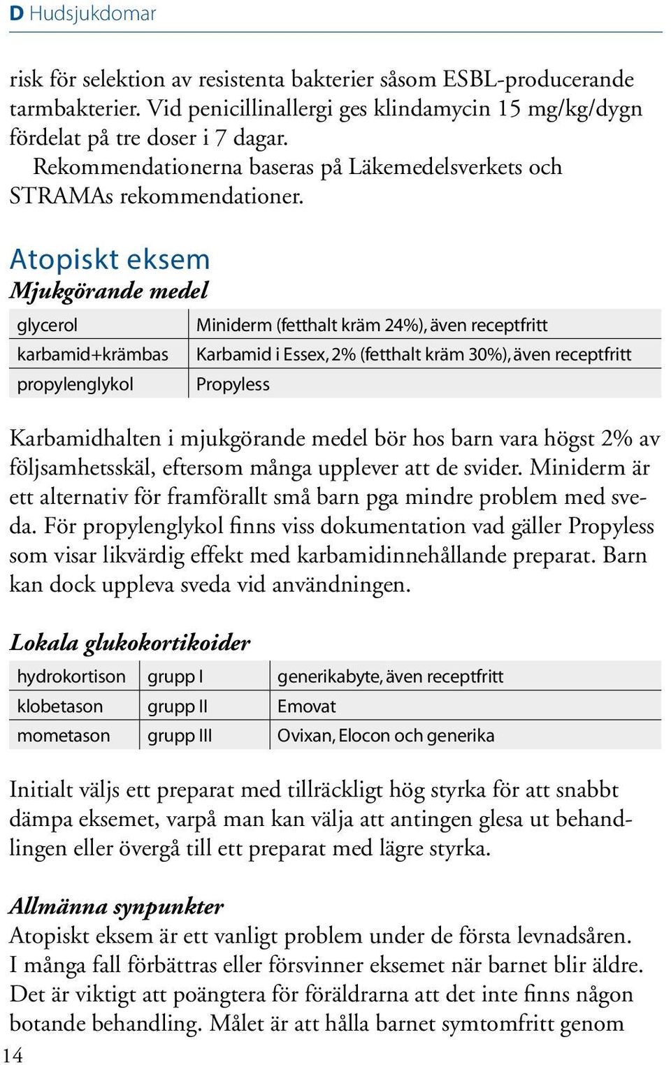 Atopiskt eksem Mjukgörande medel glycerol karbamid+krämbas propylenglykol Miniderm (fetthalt kräm 24%), även receptfritt Karbamid i Essex, 2% (fetthalt kräm 30%), även receptfritt Propyless