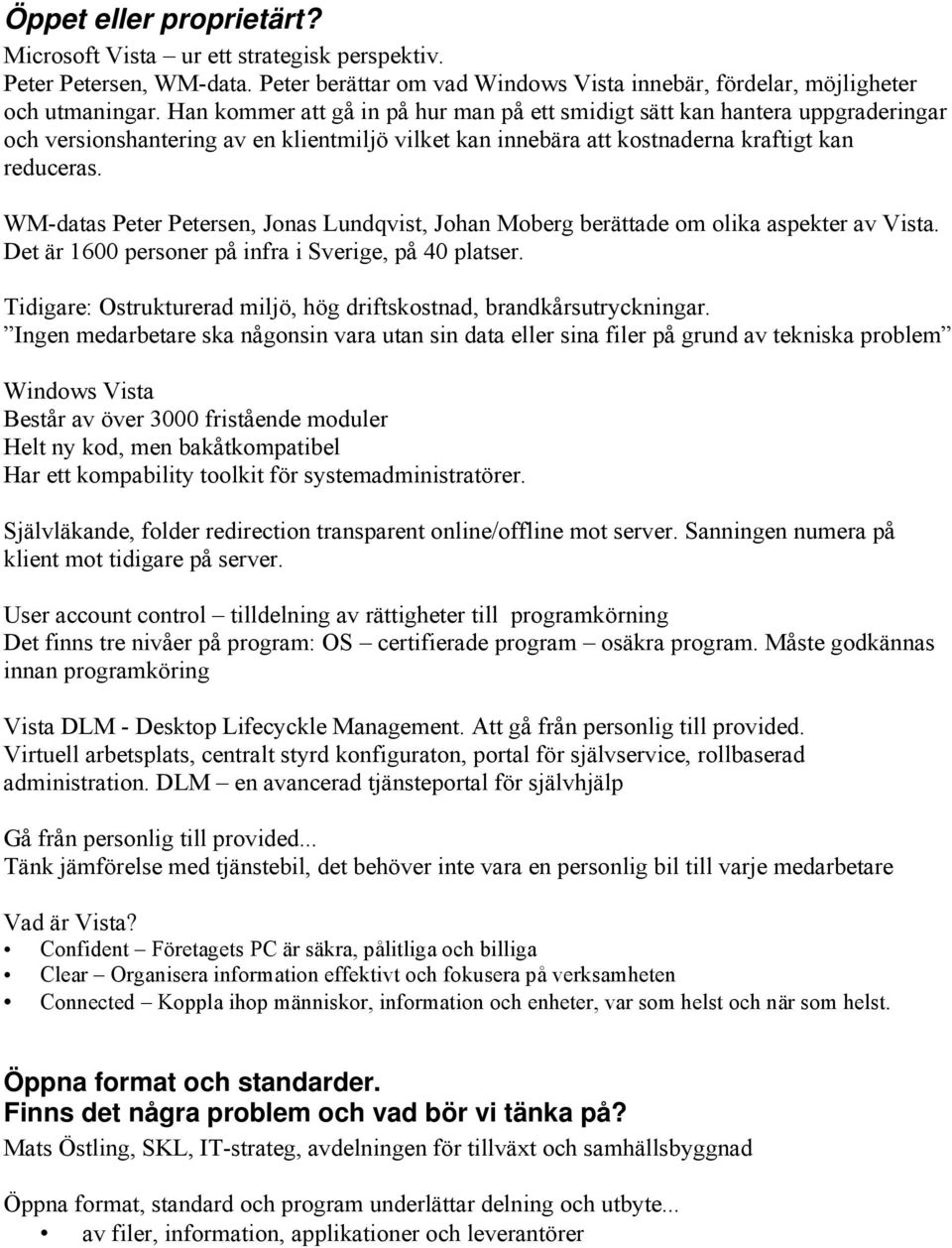 WM-datas Peter Petersen, Jonas Lundqvist, Johan Moberg berättade om olika aspekter av Vista. Det är 1600 personer på infra i Sverige, på 40 platser.